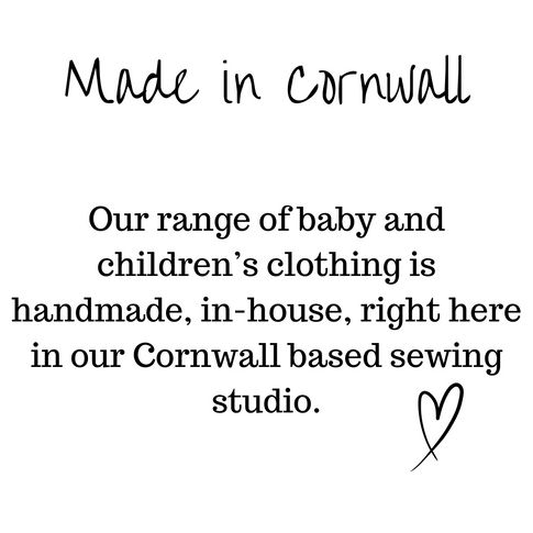 Made in Cornwall. Our range of baby and children's clothing is handmade, in-house, right here in our Cornwall based sewing studio.