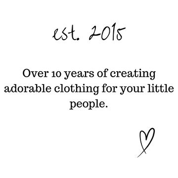 est. 2015 - over 10 years of creating adorable clothing or your little people