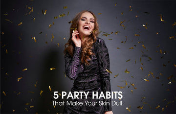 5 Party Habits That Make Your Skin Dull - Glutone
