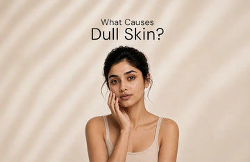 What Causes Dull Skin? Common Reasons & How to Improve Skin Health 