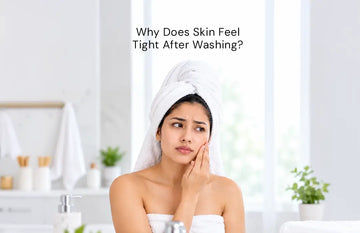 Why Does Skin Feel Tight After Washing? Causes and Ways to Support Skin Hydration 